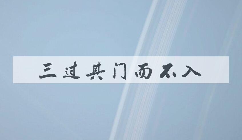 成语三过其门而不入是什么意思？